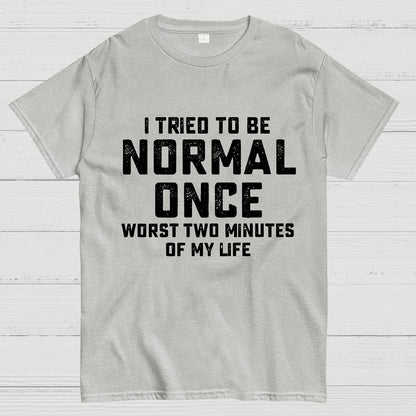 I tried being normal once. Worst 2 minutes of my life Geek T-Shirt