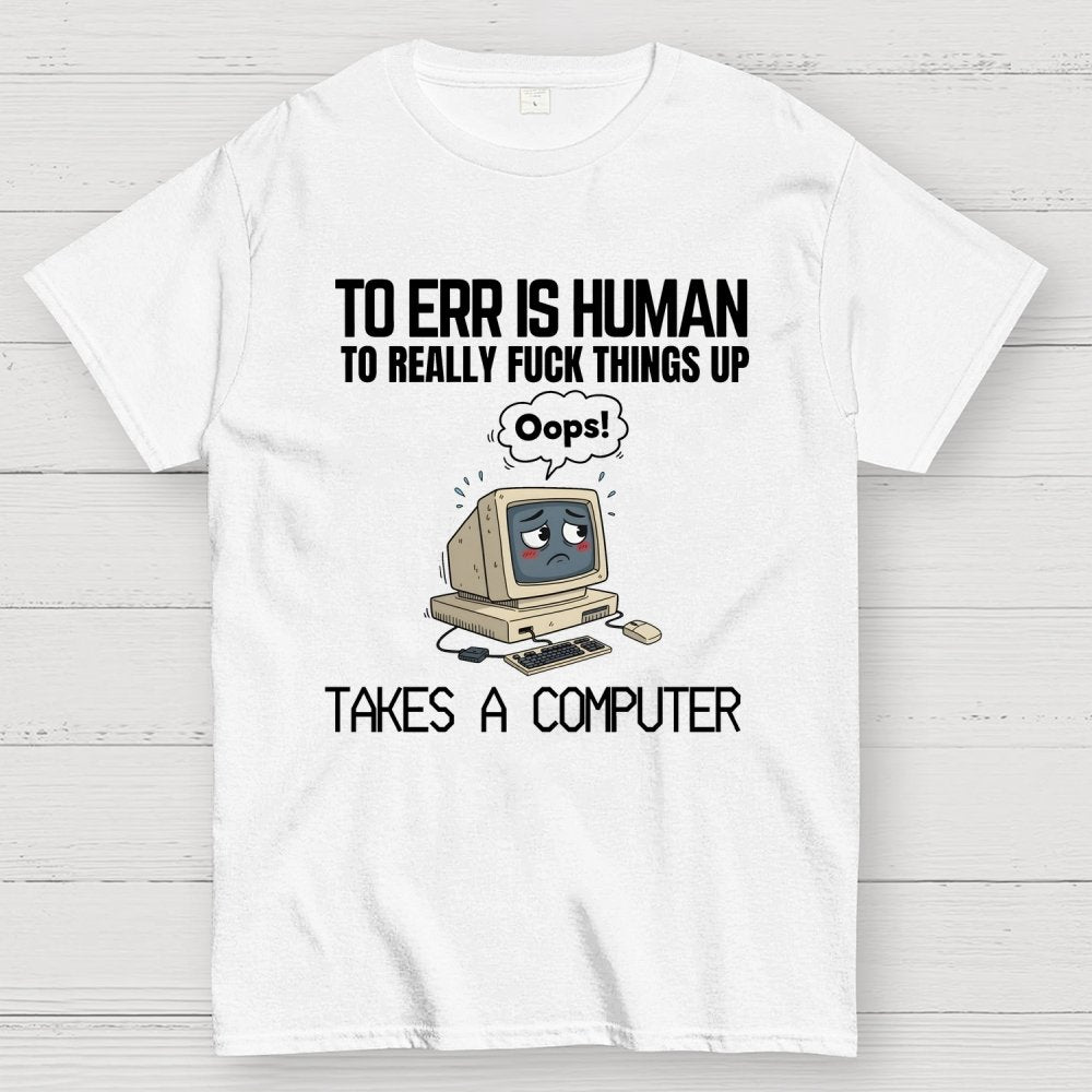 To err is human but ... Geek T-Shirt