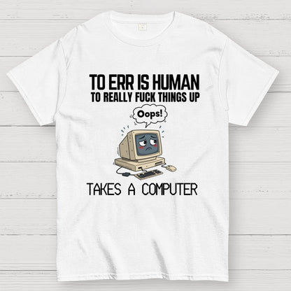To err is human but ... Geek T-Shirt