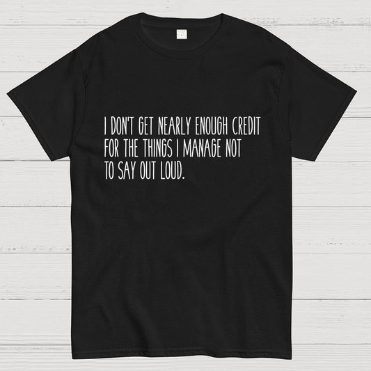 I don’t get nearly enough credit Geek T-Shirt