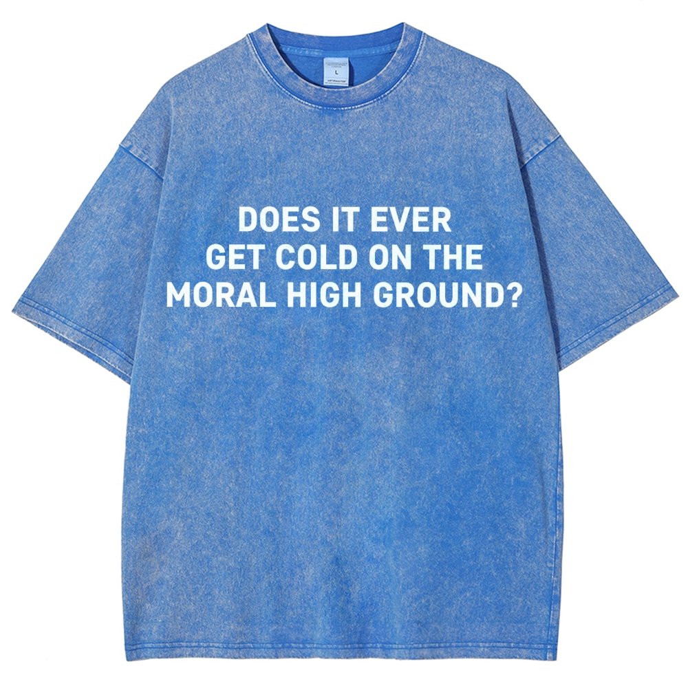 Does It Ever Get Cold On The Moral High Ground？Vintage Distressed T-shirt