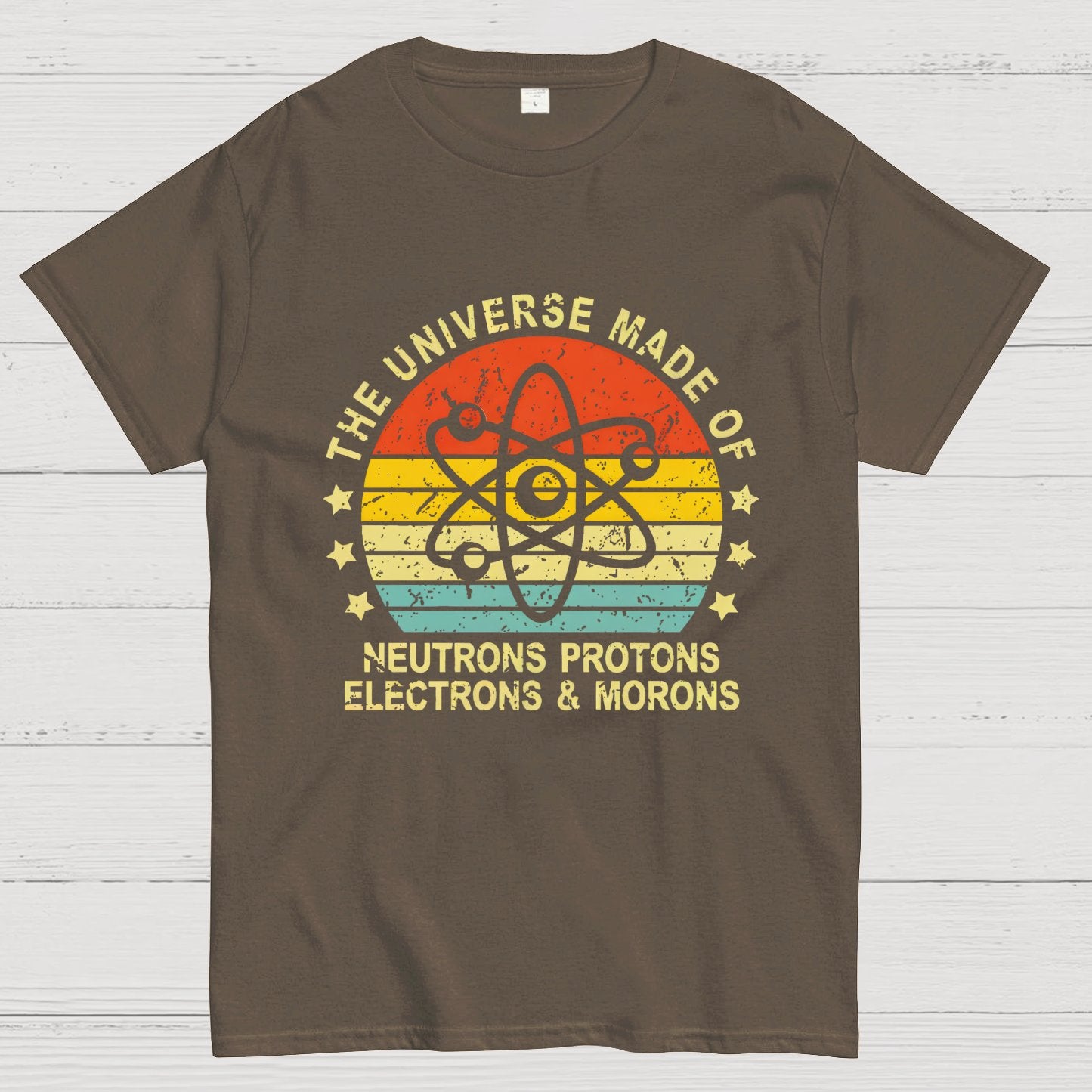 The Universe Made Of Neutrons Protons Electrons And Morons Science Geeky T-Shirt