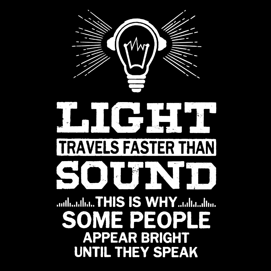 Light Travels faster than sound Funny Geek T-Shirt