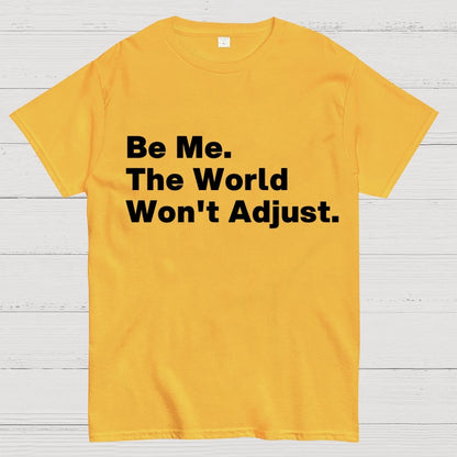Be Me, The World Won't Adjust Geek T-Shirt