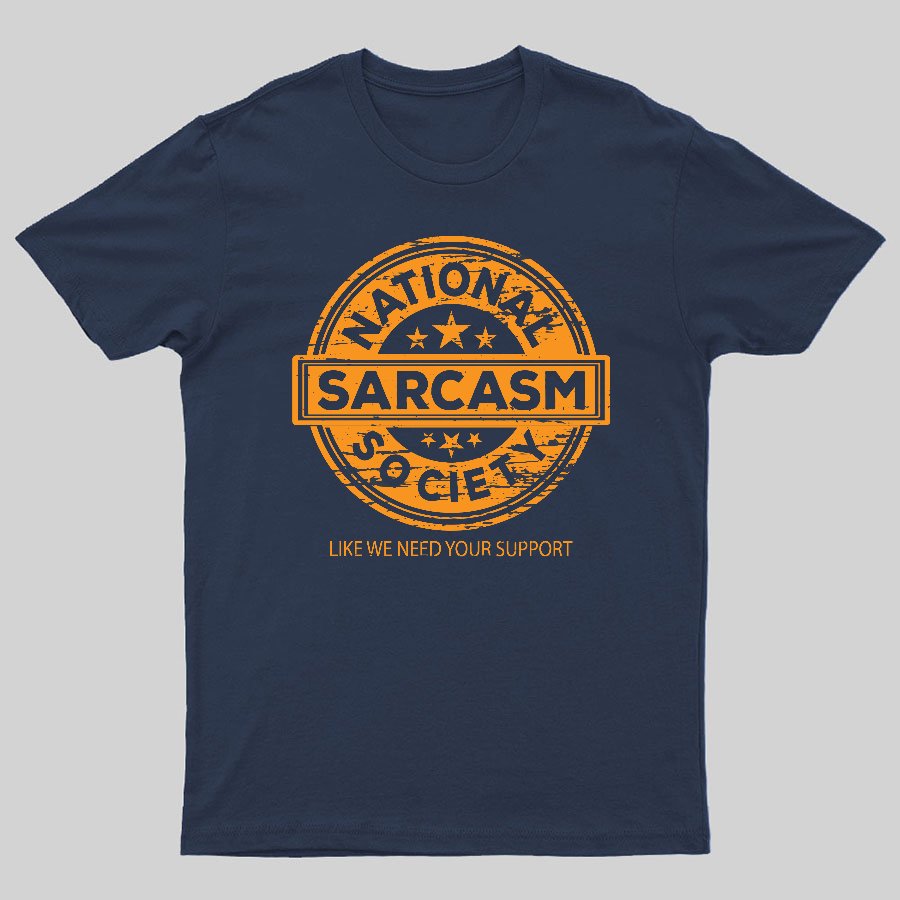 National Sarcasm Society National Sarcasm Society Like We Need Your Support Geeky T-Shirt