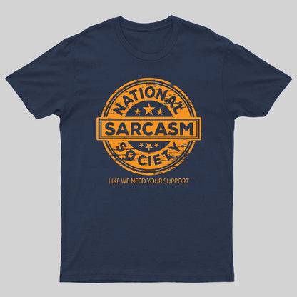 National Sarcasm Society National Sarcasm Society Like We Need Your Support Geeky T-Shirt