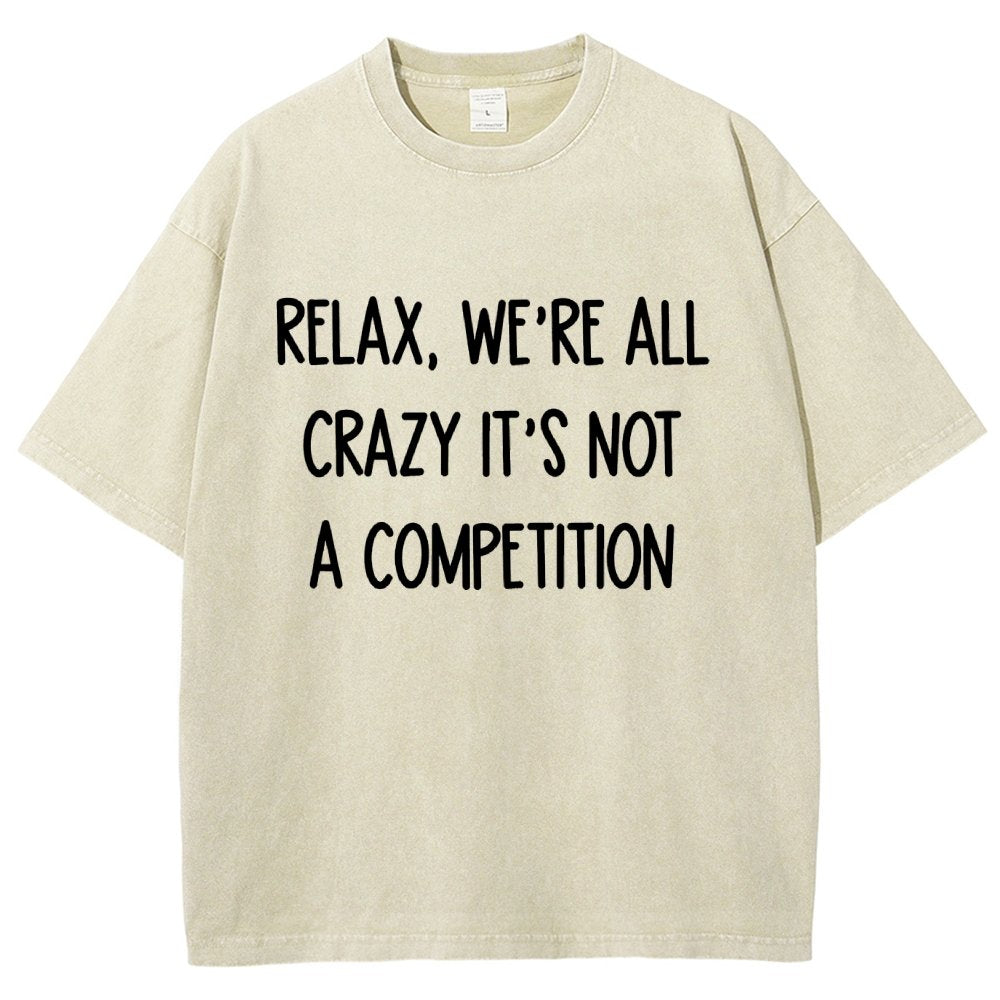 Funny Crazy Sarcastic Relax, We're All Crazy It's Not A Competition Vintage Distressed T-shirt