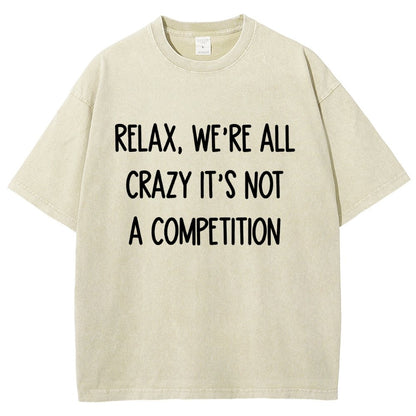 Funny Crazy Sarcastic Relax, We're All Crazy It's Not A Competition Vintage Distressed T-shirt