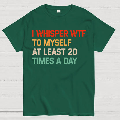 I Say "WTF" To Myself At Least 20 Times A Day.Geek T-Shirt