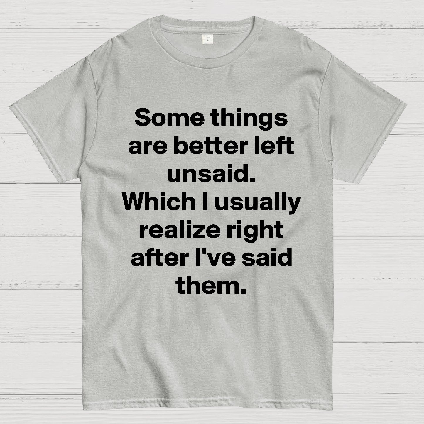 Some Things Are Just Better Left Unsaid Which I Generally Realize Right After I’Ve Said Them Geek T-Shirt