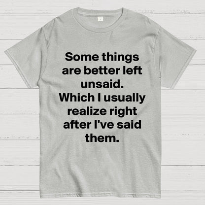Some Things Are Just Better Left Unsaid Which I Generally Realize Right After I’Ve Said Them Geek T-Shirt