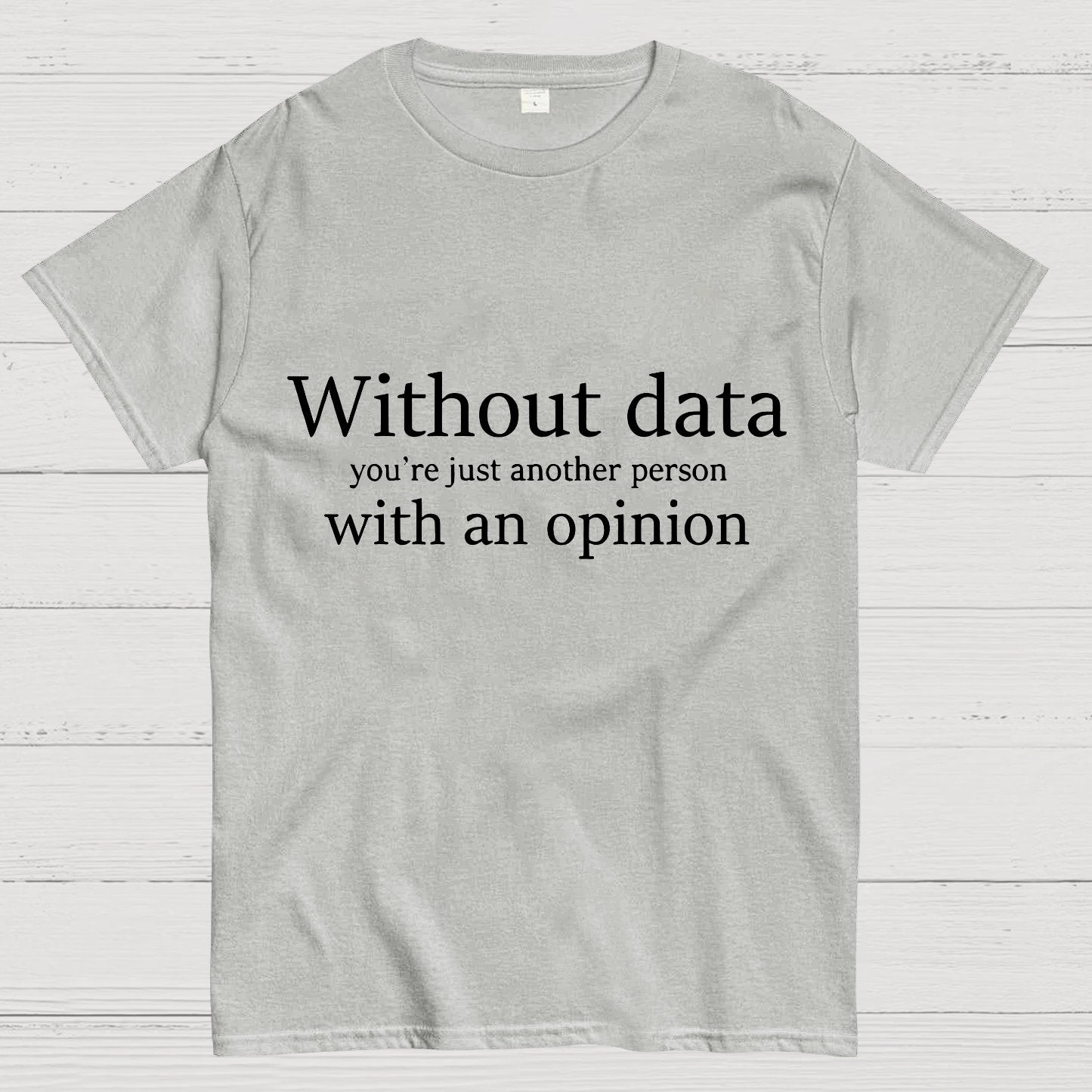Without Data, You're Just Another Person Geeky T-Shirt