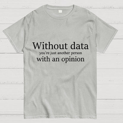 Without Data, You're Just Another Person Geeky T-Shirt