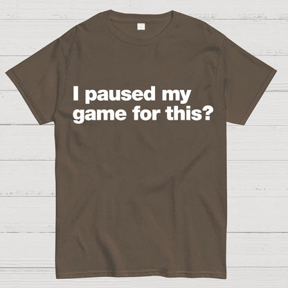 I Paused My Game For This?Geek T-Shirt