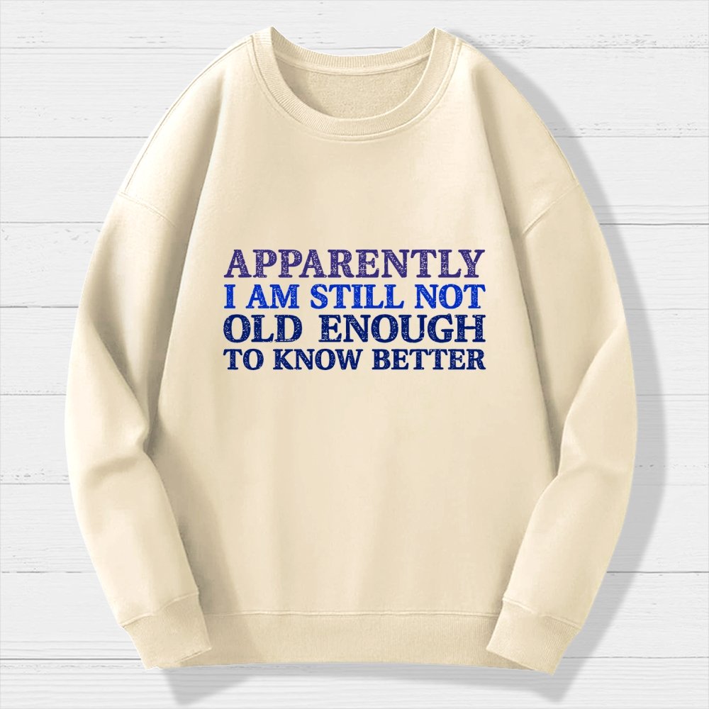 Still Not Old Enough To Know Better Geek Cotton Sweatshirt