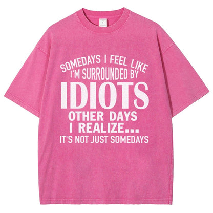 Somedays I Feel Like I'm Surrounded By Idiots Vintage Distressed T-shirt