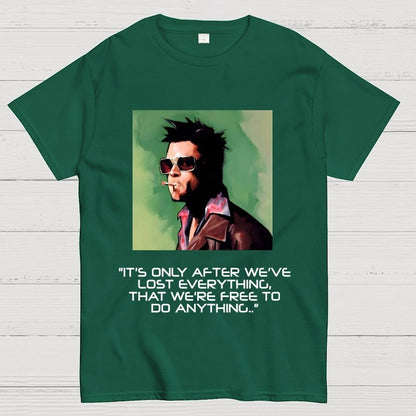 It's Only After We Ve Lost Everything That Were Free To Do Anything Geek T-Shirt