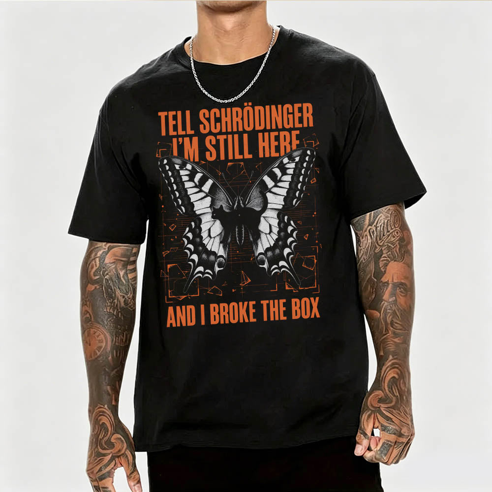 Tell Schrödinger I'm Still Here. And I Broke The Box. Funny Science T-Shirt