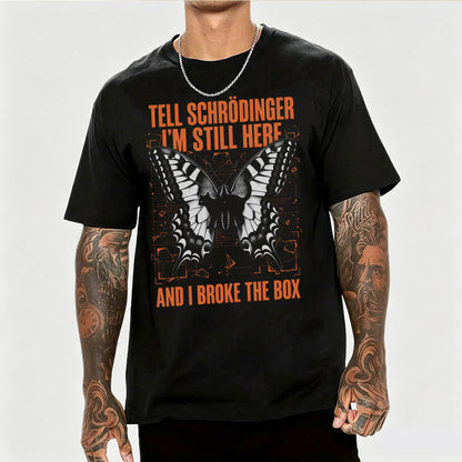 Tell Schrödinger I'm Still Here. And I Broke The Box. Funny Science T-Shirt