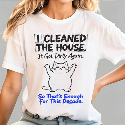 I Cleaned The House. So That's Enough For This Decade. Funny Sarcastic T-Shirt