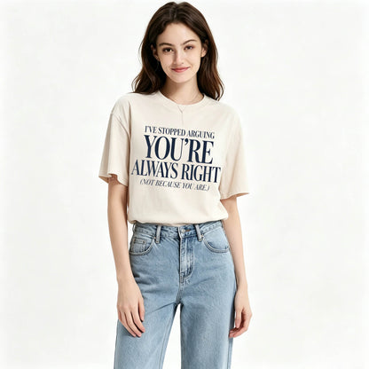 I've Stopped Arguing. You're Always Right. Funny Sarcastic T-Shirt