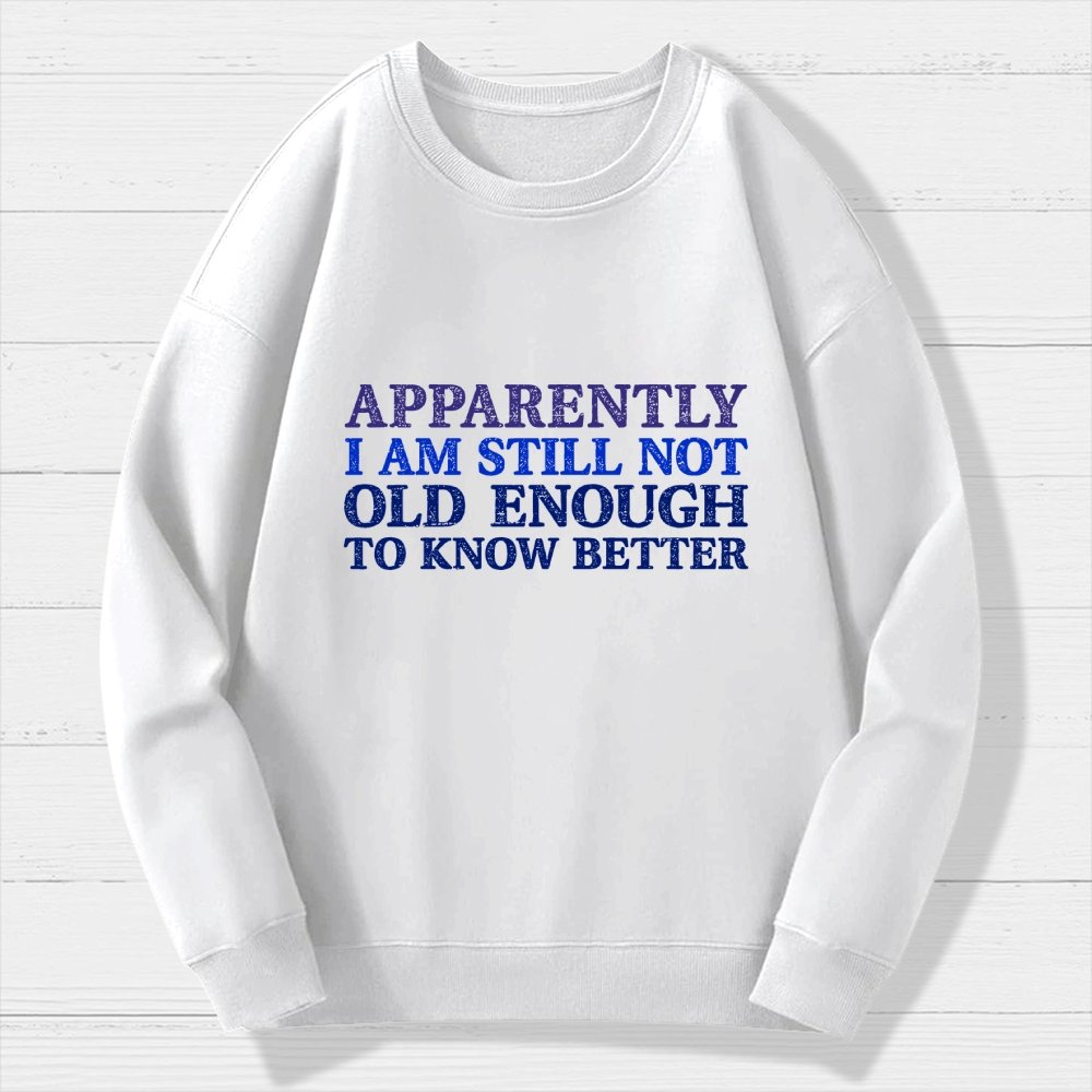 Still Not Old Enough To Know Better Geek Cotton Sweatshirt