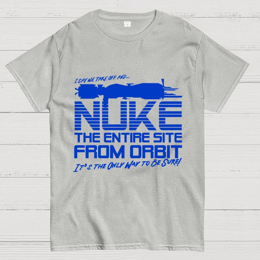 I Say We Nuke the Entire Site From Orbit Unisex Geek T-Shirt