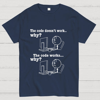 Programmer The Code Doesn't Work Why The Code Works Why Funny T-Shirt