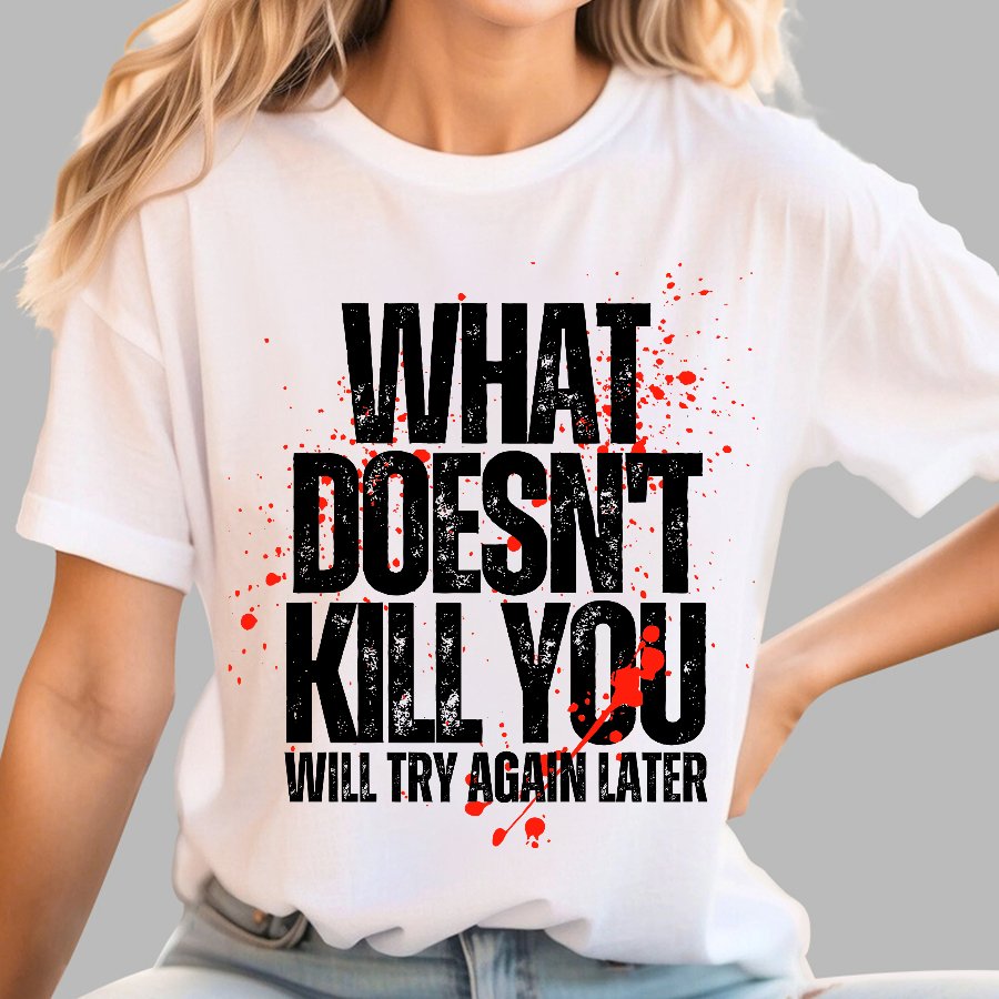 What Doesn't Kill You! Sarcasm T-Shirt