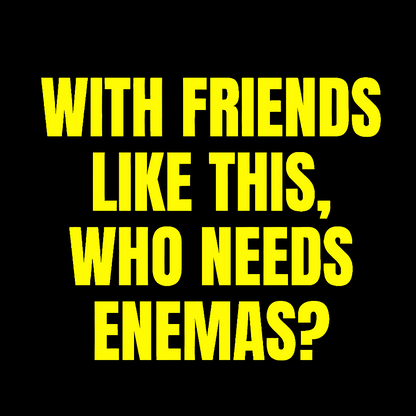 With Friends Like These, Who Needs Enemies Geek T-Shirt