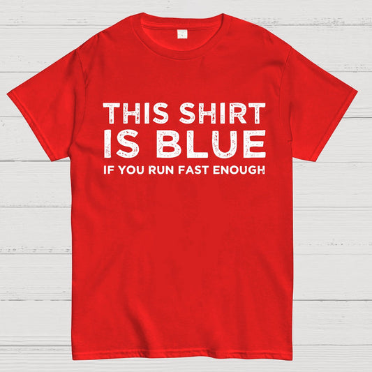 This Shirt Is Blue If You Run Fast Enough Geek T-Shirt