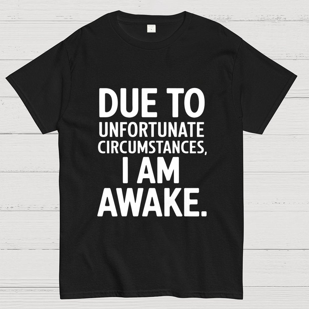 Due To Unfortunate Circumstances' Funny Geek T-Shirt