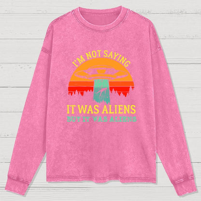 I Was Saying It Was Aliens Washed Long Sleeve Tee