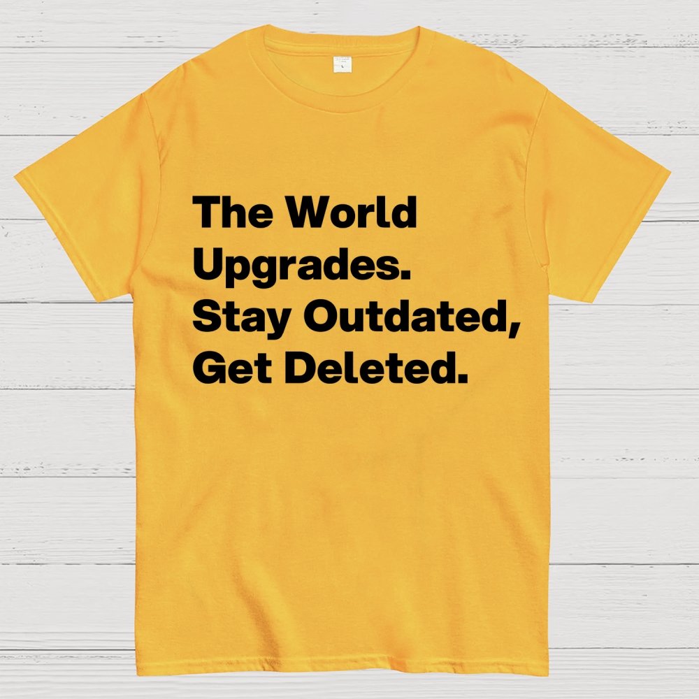 The world upgrades. Stay outdated Get deleted. Geek T-Shirt