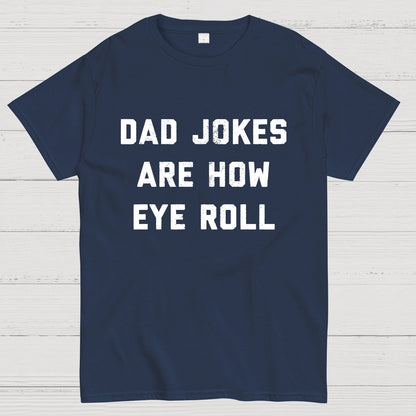 Dad Jokes Are How Eye Roll Geeky T-Shirt
