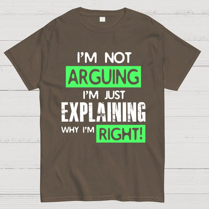 I'm Not Arguing, I'm Just Explaining Why I'm Right - Funny Sarcastic Adult Humor Geek T-Shirt