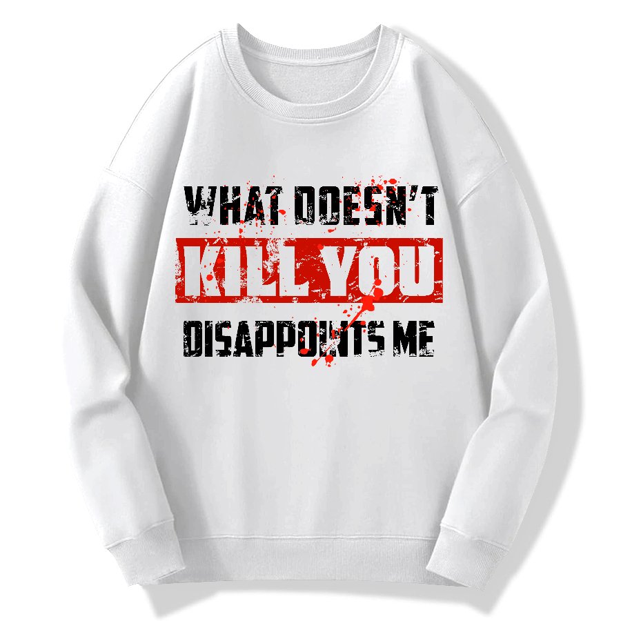 What Doesn't Kill You Disappoints Me  Geek Cotton Sweatshirt