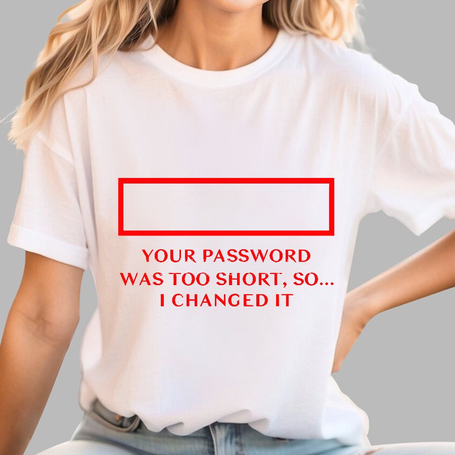 Your Password Was Too Short So I Changed It Geek T-Shirt