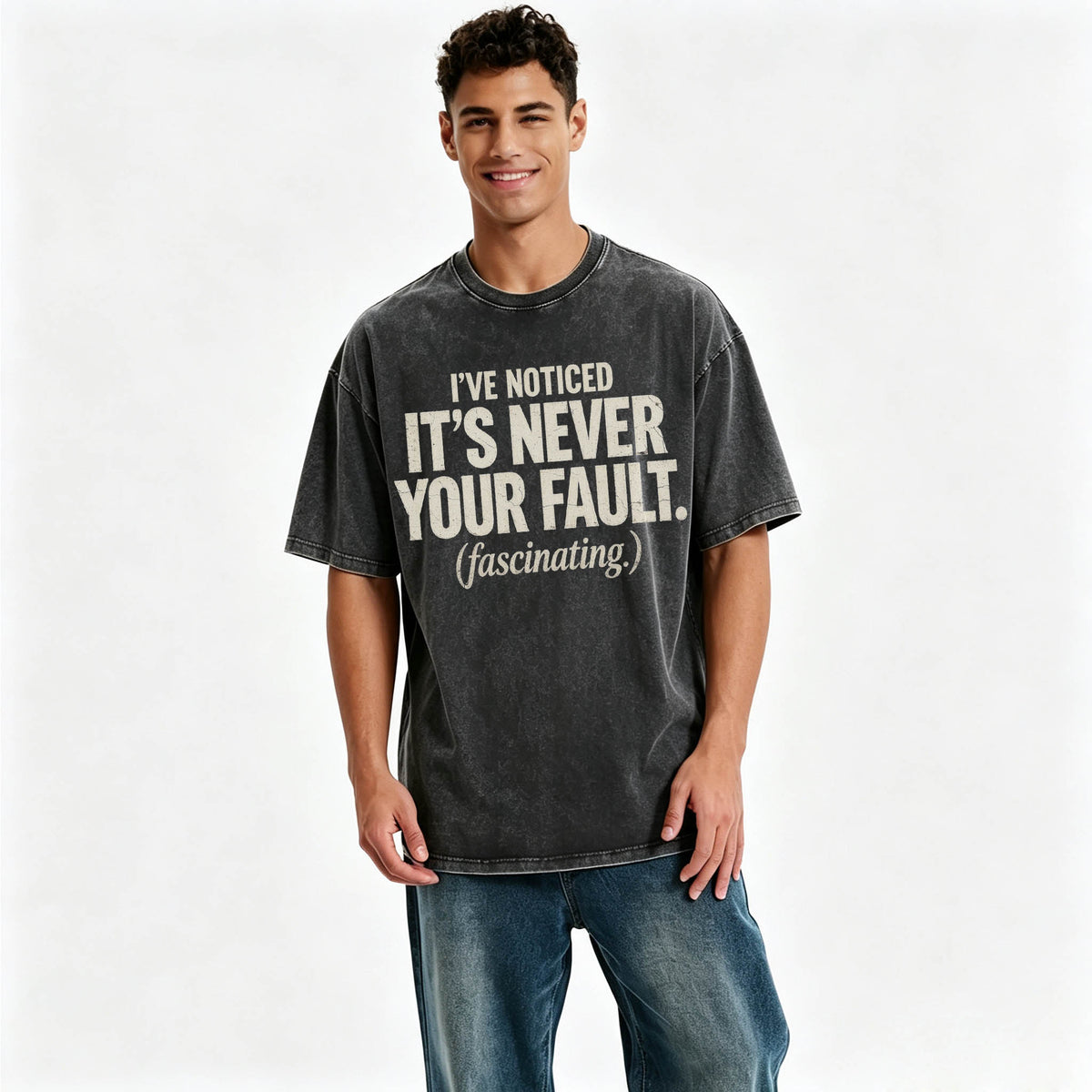 I've Noticed. It's Never Your Fault. Funny Sarcastic T-Shirt