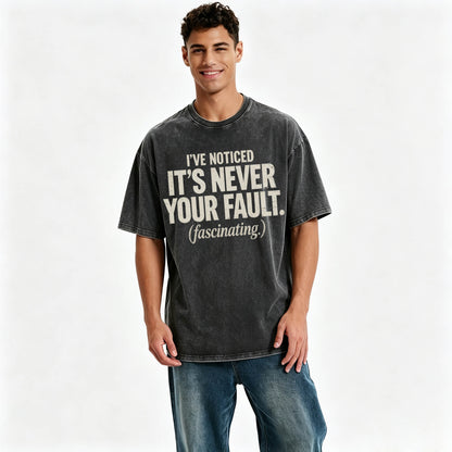I've Noticed. It's Never Your Fault. Funny Sarcastic T-Shirt