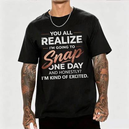 You All Realize I'm Going To Snap One Day Funny Sarcastic Graphic Tee