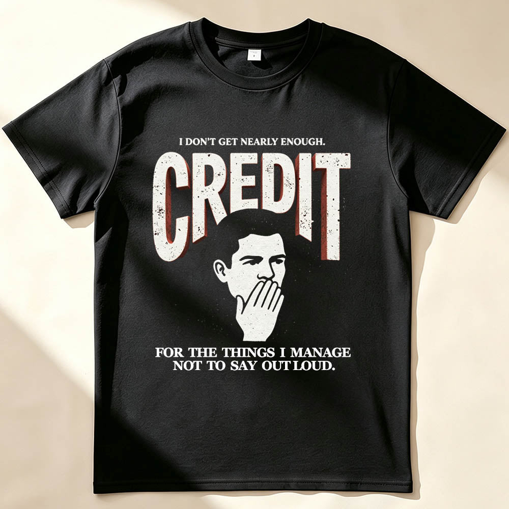 I Don't Get Nearly Enough Credit Funny Sarcastic T-Shirt