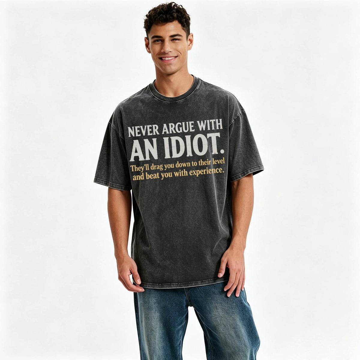 Never Argue With an Idiot — Funny Sarcastic Washed Graphic T-Shirt