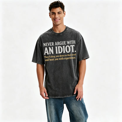 Never Argue With an Idiot — Funny Sarcastic Washed Graphic T-Shirt