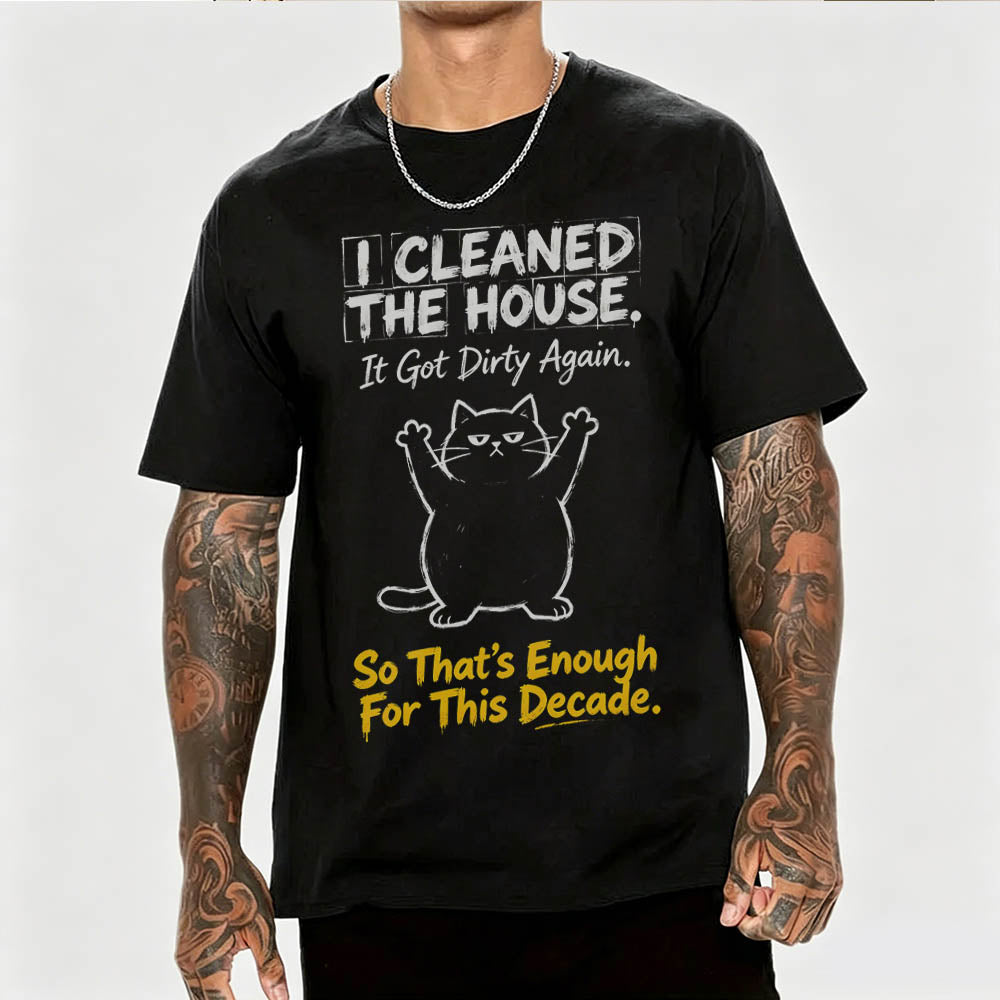 I Cleaned The House. So That's Enough For This Decade. Funny Sarcastic T-Shirt