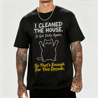 I Cleaned The House. So That's Enough For This Decade. Funny Sarcastic T-Shirt
