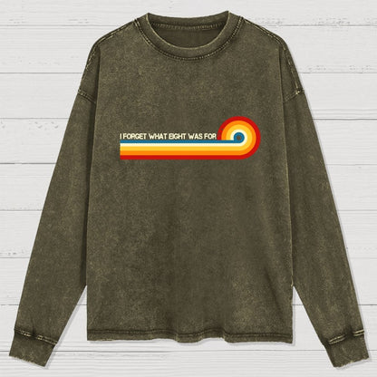 I Forget What Eight Was For Washed Long Sleeve Tee