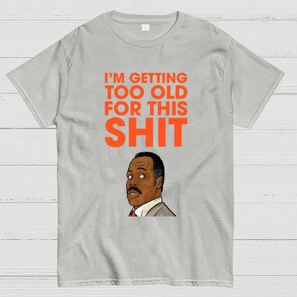 I'm Getting Too Old For This Shit Geek T-Shirt