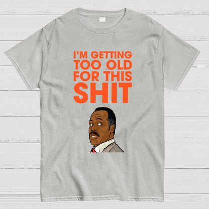 I'm Getting Too Old For This Shit Geek T-Shirt