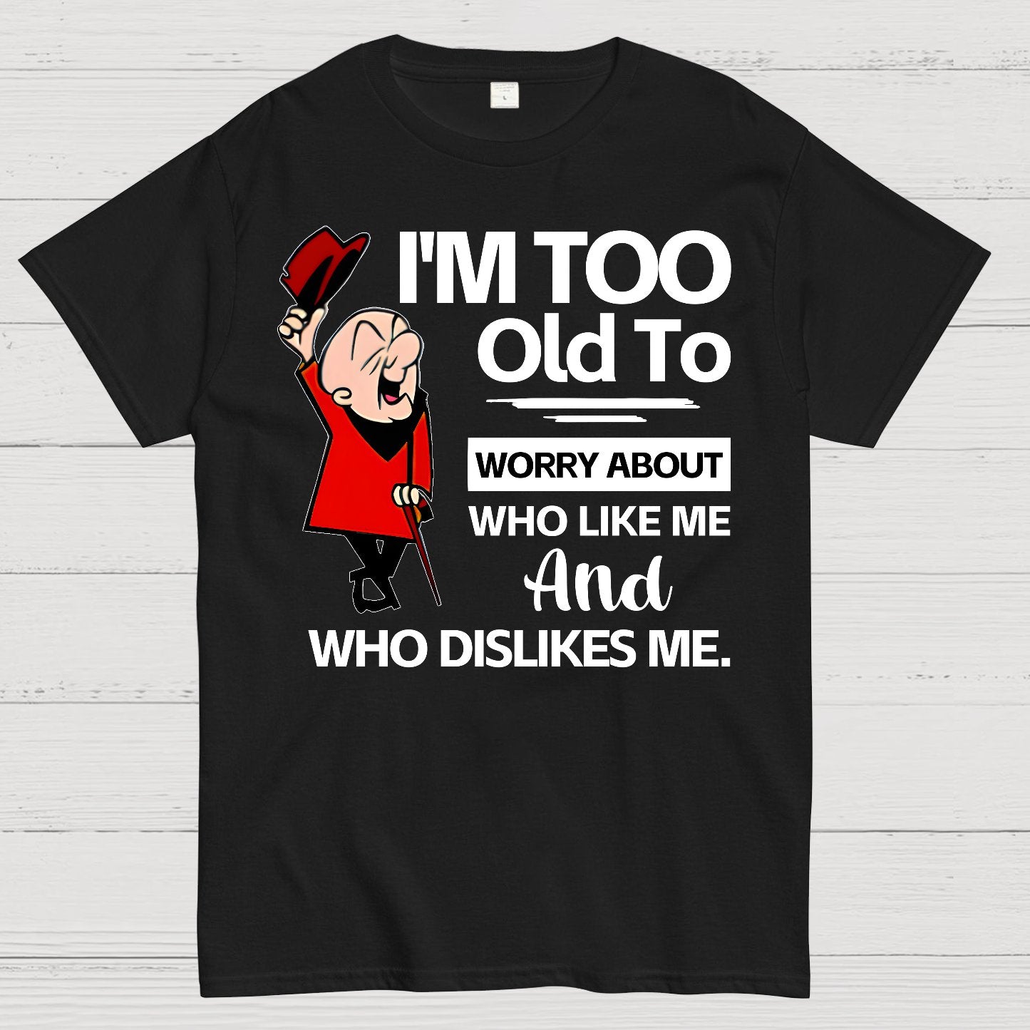 I'm Too Old To Worry About Who Like Me And Who Dislikes Me Geek T-Shirt